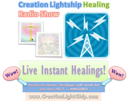 Creation Lightship Healing Radio Show, Live Instant Healings!