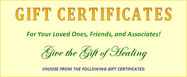 Gift Certificates For Your Loved Ones, Friends, and Associates! Give the Gift of Healing.